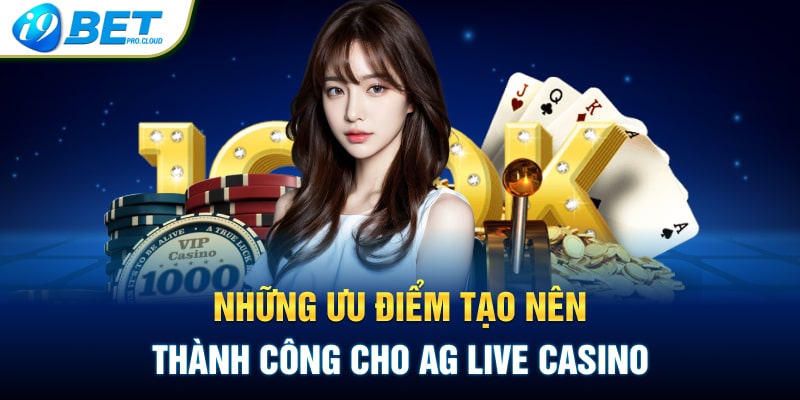 Những ưu điểm tạo nên thành công cho AG Live Casino