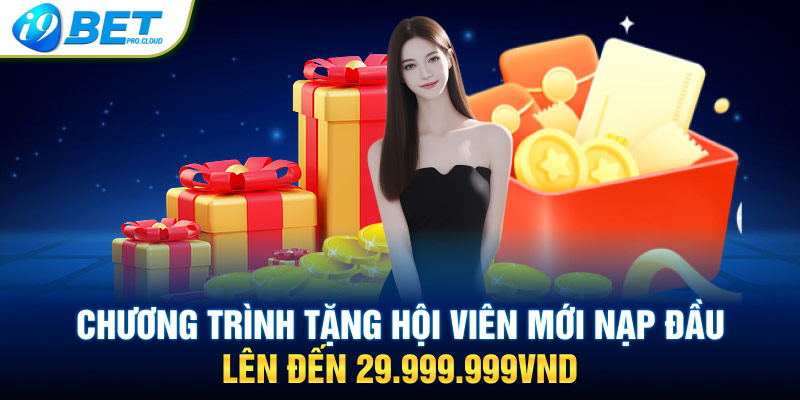 i tặng hội viên mới nạp đầu lên đến 29.999.999VND