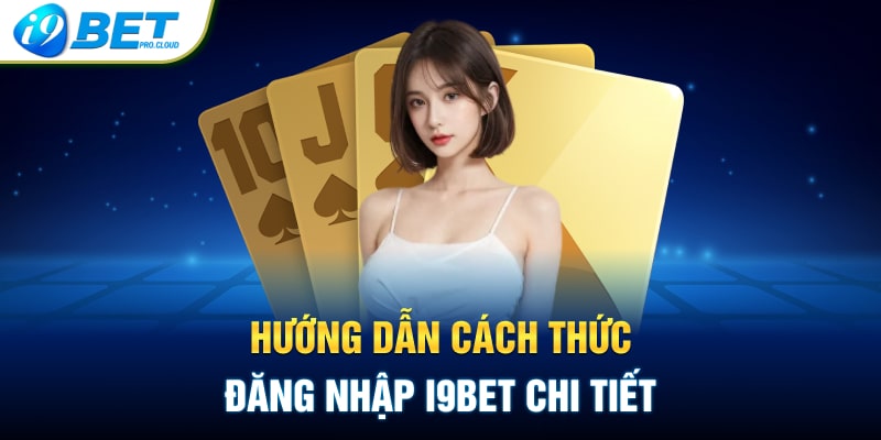 Hướng dẫn cách thức đăng nhập I9BET chi tiết