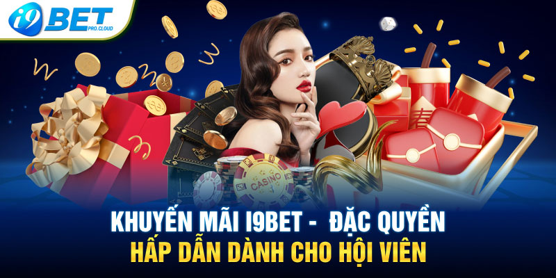 Khuyến Mãi I9BET – Đặc Quyền Hấp Dẫn Dành Cho Hội Viên