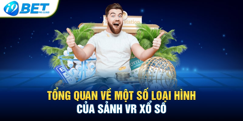 Tổng quan về một số loại hình của sảnh VR xổ số