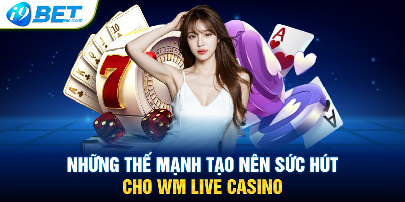 Những thế mạnh tạo nên sức hút cho WM Casino